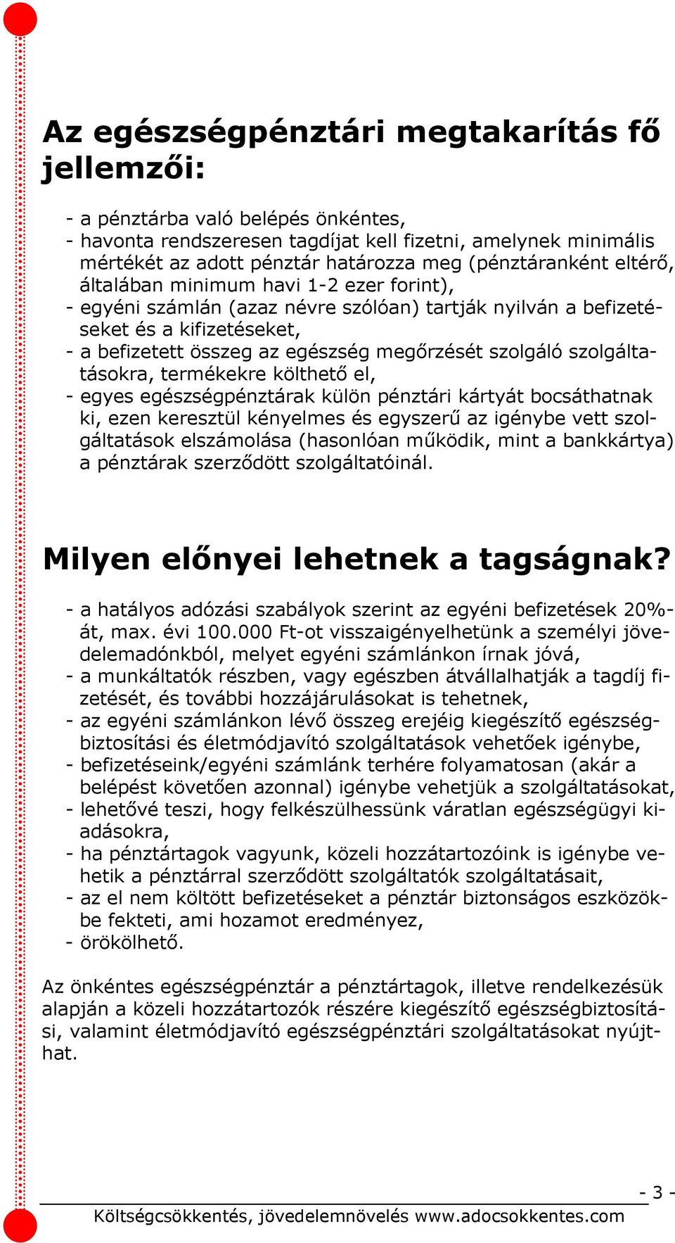 szolgáló szolgáltatásokra, termékekre költhető el, - egyes egészségpénztárak külön pénztári kártyát bocsáthatnak ki, ezen keresztül kényelmes és egyszerű az igénybe vett szolgáltatások elszámolása