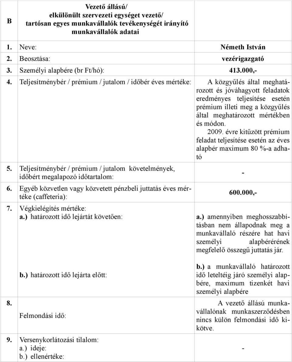 mértékben és módon. 2009. évre kitűzött prémium feladat teljesítése esetén az éves alapbér maximum 80 %a adható 7. Végkielégítés mértéke: a.) határozott idő lejártát követően: 600.000, a.