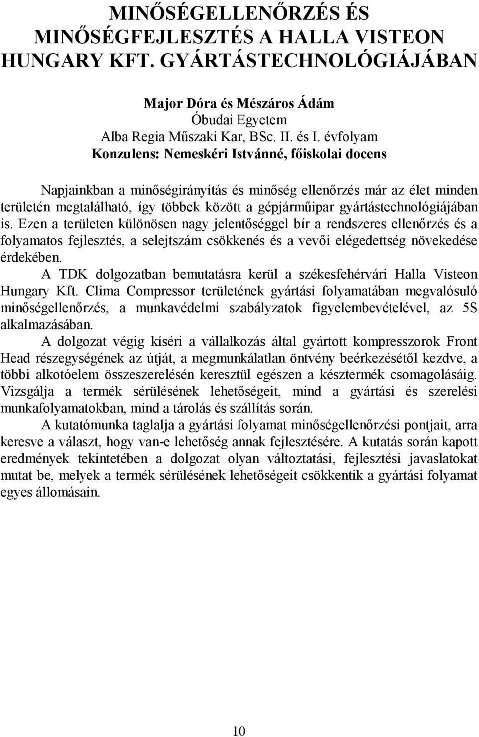 gyártástechnológiájában is. Ezen a területen különösen nagy jelentőséggel bír a rendszeres ellenőrzés és a folyamatos fejlesztés, a selejtszám csökkenés és a vevői elégedettség növekedése érdekében.