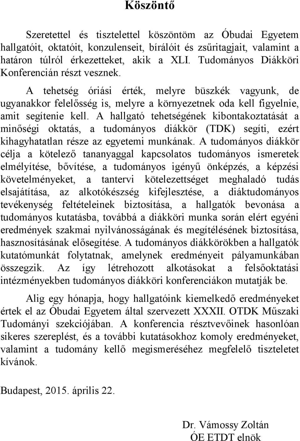 A hallgató tehetségének kibontakoztatását a minőségi oktatás, a tudományos diákkör (TDK) segíti, ezért kihagyhatatlan része az egyetemi munkának.