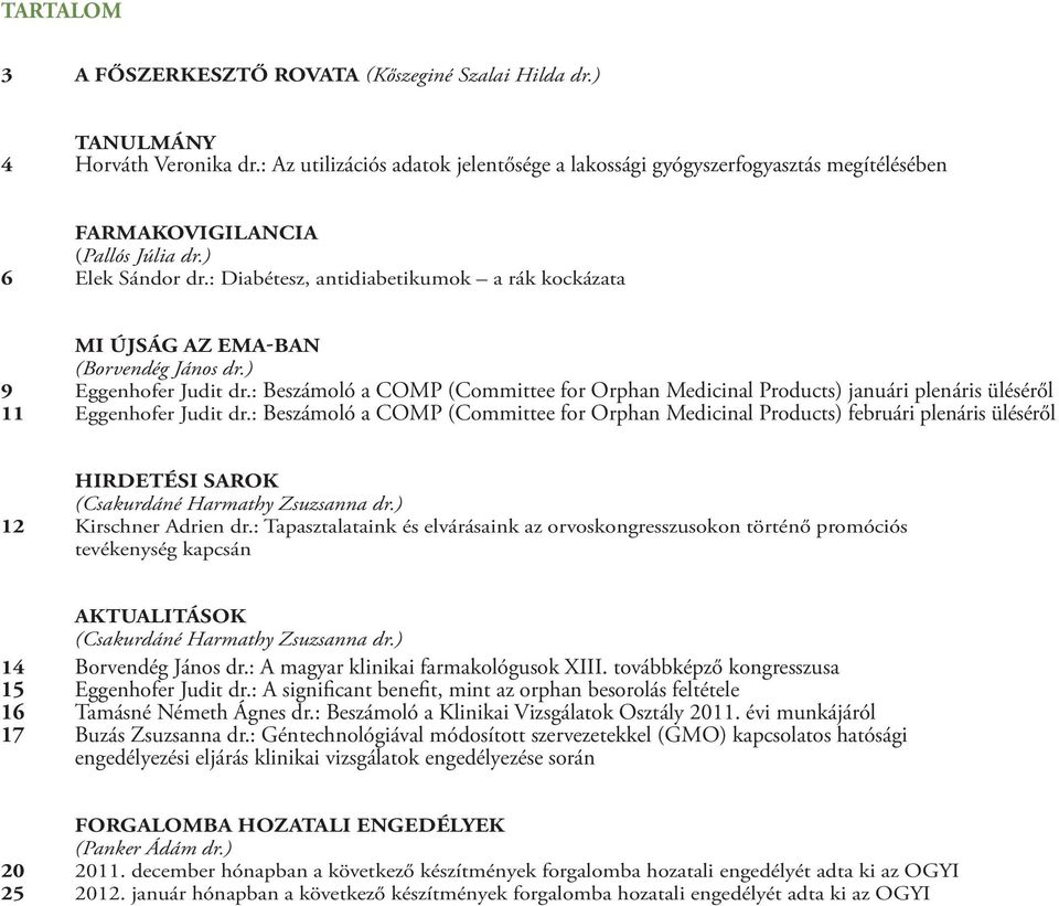 : Diabétesz, antidiabetikumok a rák kockázata mi újság az ema-ban (Borvendég János dr.) 9 Eggenhofer Judit dr.