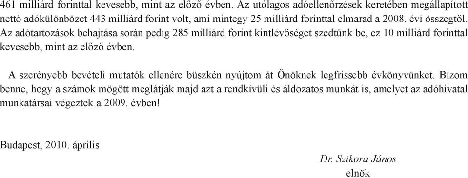 Az adótartozások behajtása során pedig 285 milliárd forint kintlévõséget szedtünk be, ez 10 milliárd forinttal kevesebb, mint az elõzõ évben.