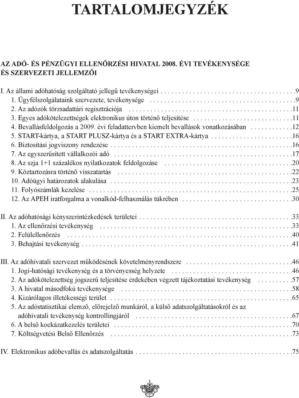 Egyes adókötelezettségek elektronikus úton történõ teljesítése............................11 4. Bevallásfeldolgozás a 2009. évi feladattervben kiemelt bevallások vonatkozásában............12 5.