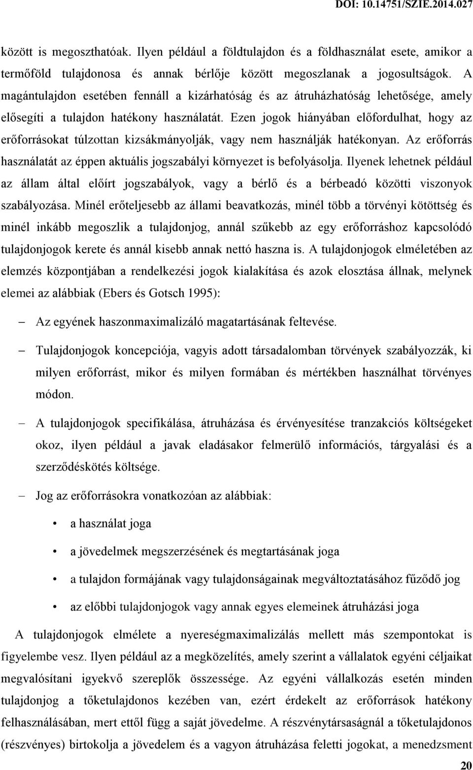 Ezen jogok hiányában előfordulhat, hogy az erőforrásokat túlzottan kizsákmányolják, vagy nem használják hatékonyan. Az erőforrás használatát az éppen aktuális jogszabályi környezet is befolyásolja.