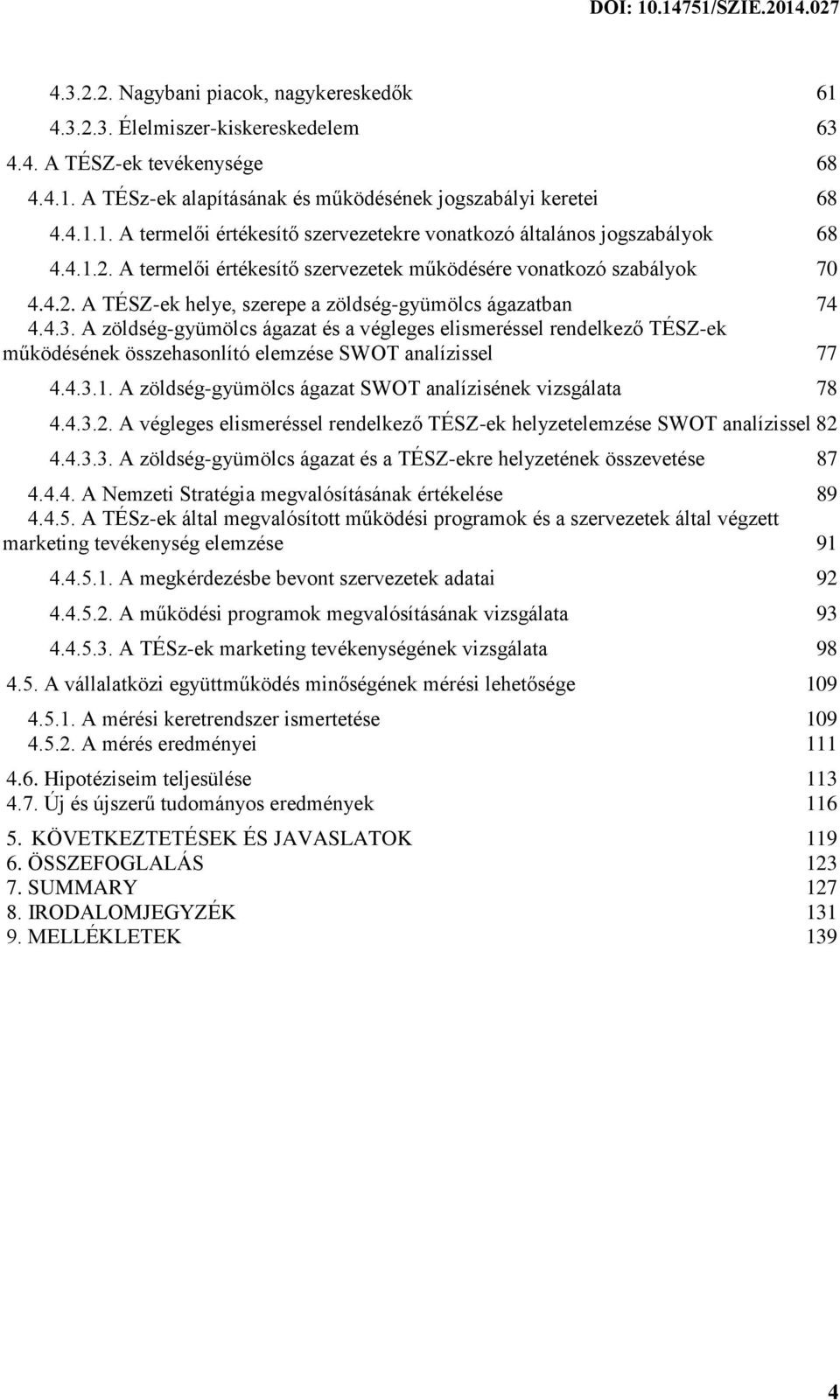 A zöldség-gyümölcs ágazat és a végleges elismeréssel rendelkező TÉSZ-ek működésének összehasonlító elemzése SWOT analízissel 77 4.4.3.1. A zöldség-gyümölcs ágazat SWOT analízisének vizsgálata 78 4.4.3.2.