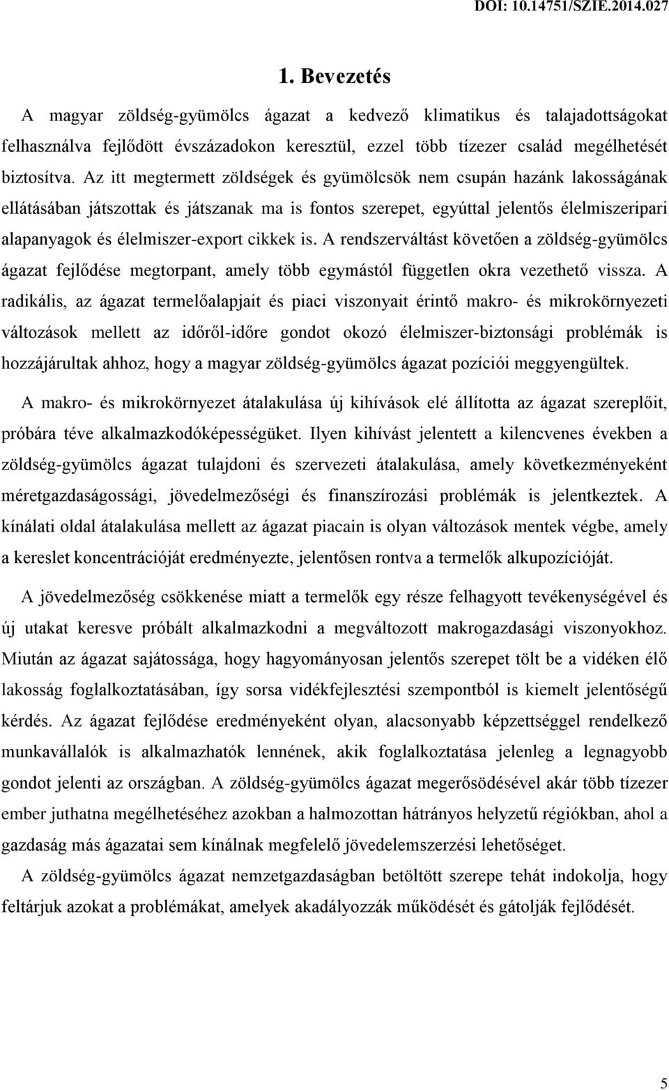 cikkek is. A rendszerváltást követően a zöldség-gyümölcs ágazat fejlődése megtorpant, amely több egymástól független okra vezethető vissza.