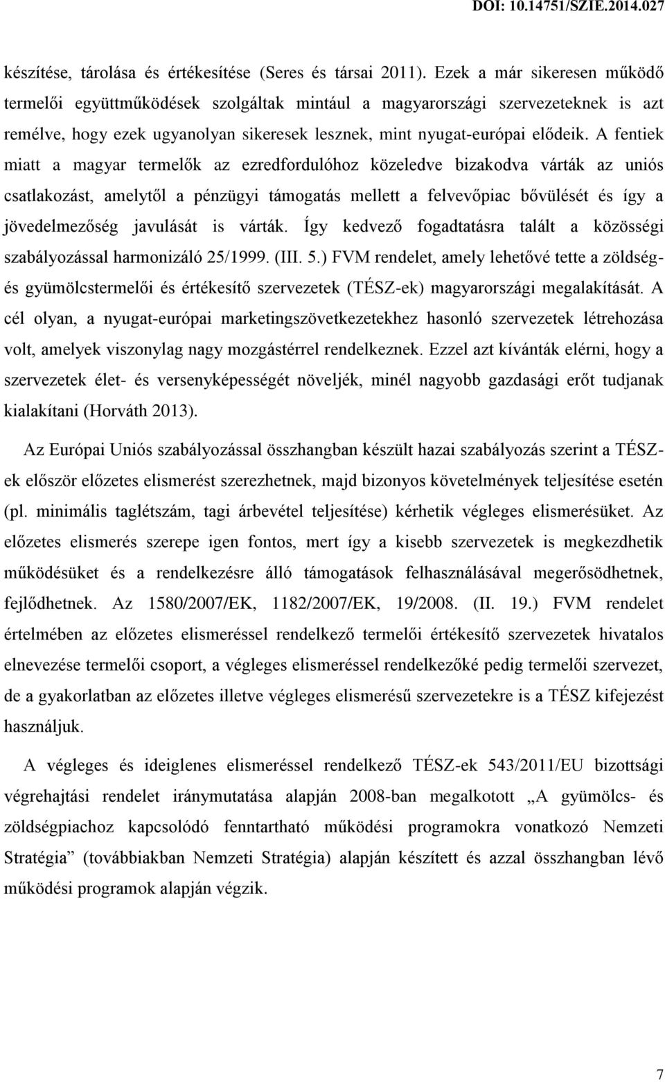 A fentiek miatt a magyar termelők az ezredfordulóhoz közeledve bizakodva várták az uniós csatlakozást, amelytől a pénzügyi támogatás mellett a felvevőpiac bővülését és így a jövedelmezőség javulását