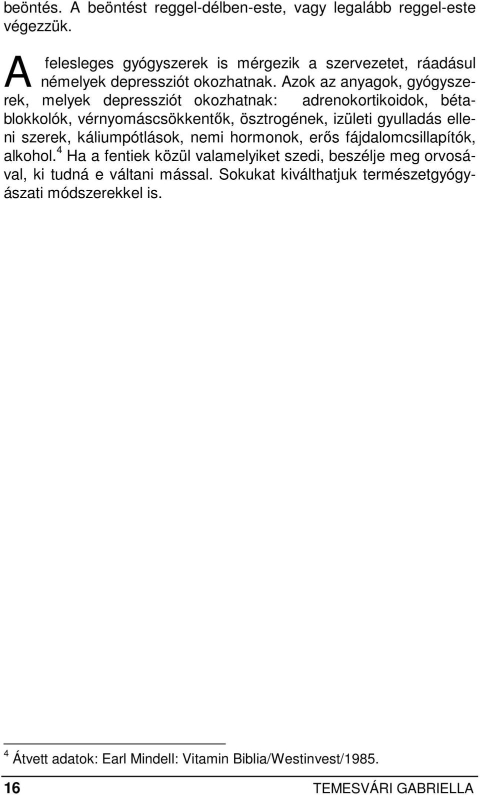 Azok az anyagok, gyógyszerek, melyek depressziót okozhatnak: adrenokortikoidok, bétablokkolók, vérnyomáscsökkentık, ösztrogének, izületi gyulladás elleni