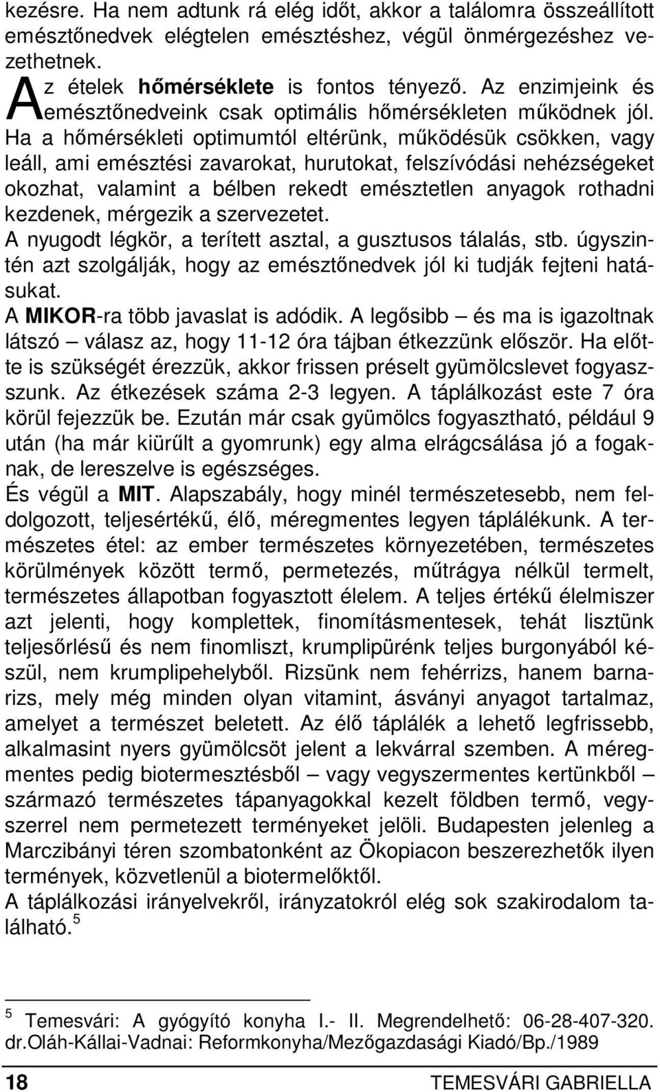 Ha a hımérsékleti optimumtól eltérünk, mőködésük csökken, vagy leáll, ami emésztési zavarokat, hurutokat, felszívódási nehézségeket okozhat, valamint a bélben rekedt emésztetlen anyagok rothadni