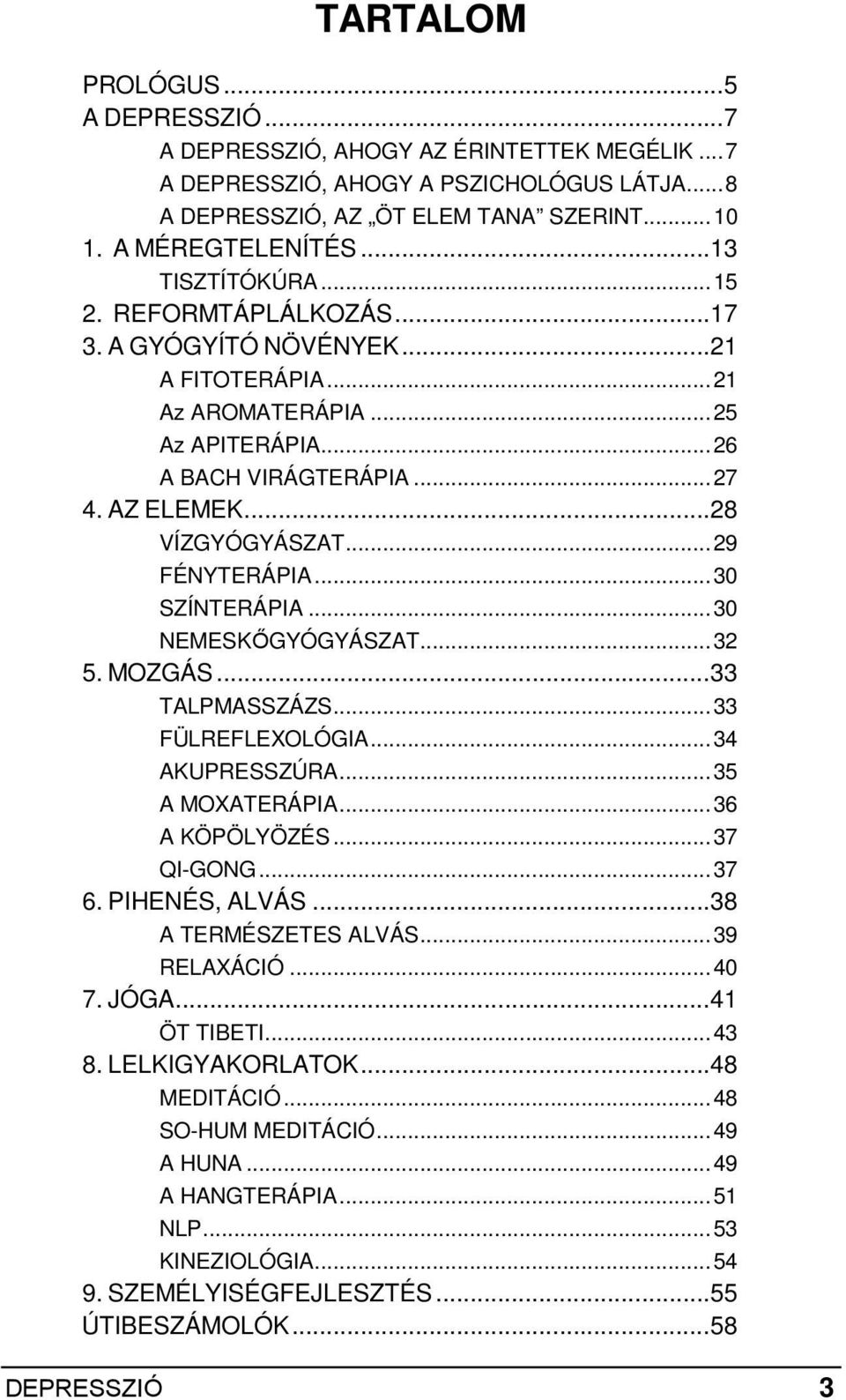 ..29 FÉNYTERÁPIA...30 SZÍNTERÁPIA...30 NEMESKİGYÓGYÁSZAT...32 5. MOZGÁS...33 TALPMASSZÁZS...33 FÜLREFLEXOLÓGIA...34 AKUPRESSZÚRA...35 A MOXATERÁPIA...36 A KÖPÖLYÖZÉS...37 QI-GONG...37 6.