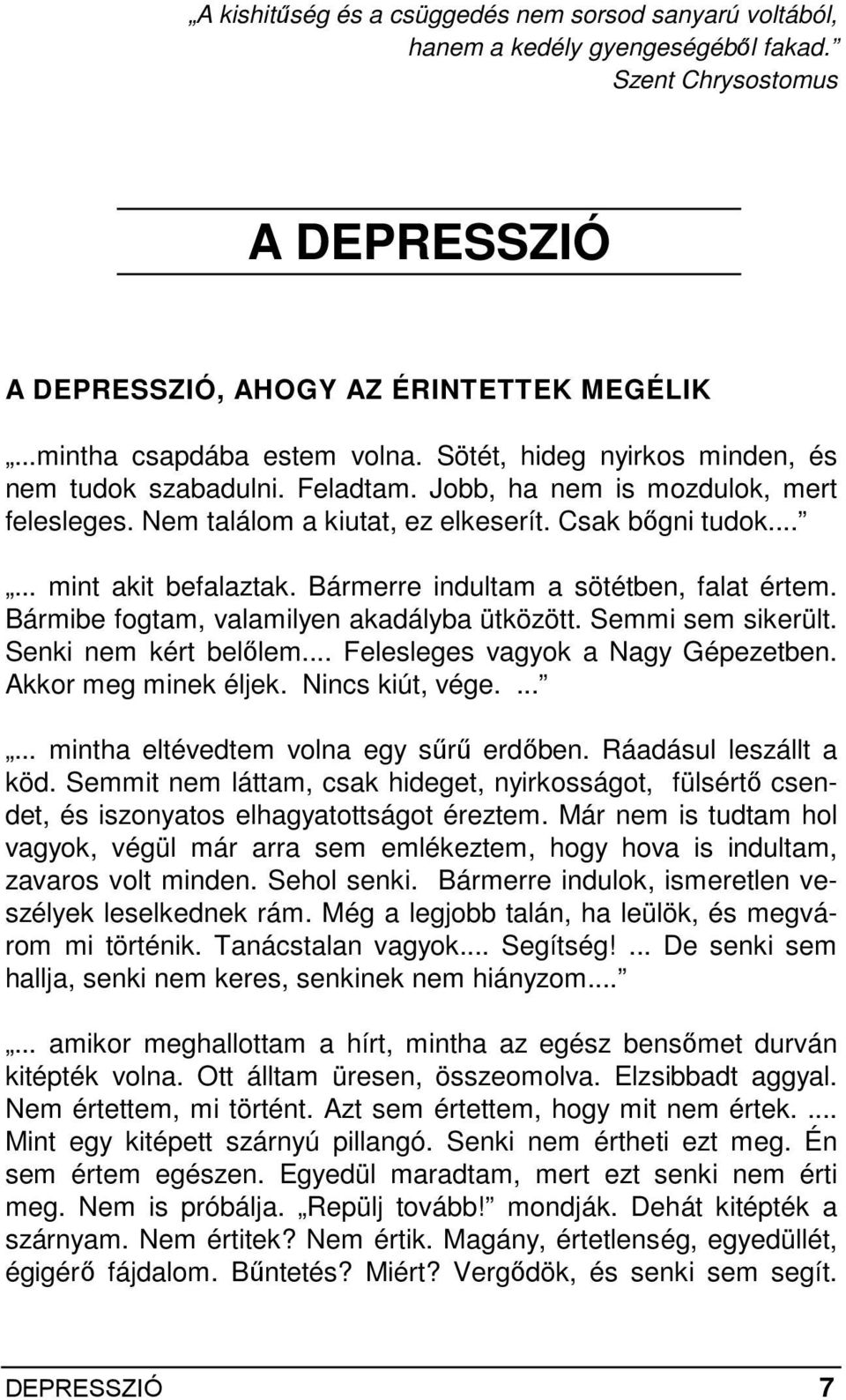 Bármerre indultam a sötétben, falat értem. Bármibe fogtam, valamilyen akadályba ütközött. Semmi sem sikerült. Senki nem kért belılem... Felesleges vagyok a Nagy Gépezetben. Akkor meg minek éljek.