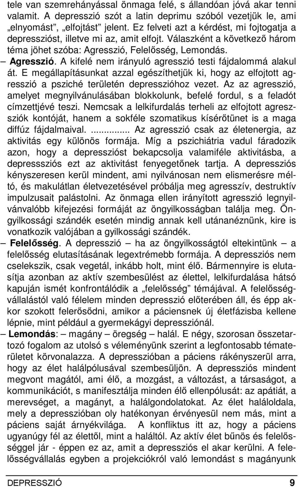 Felelısség, Lemondás. Agresszió. A kifelé nem irányuló agresszió testi fájdalommá alakul át.