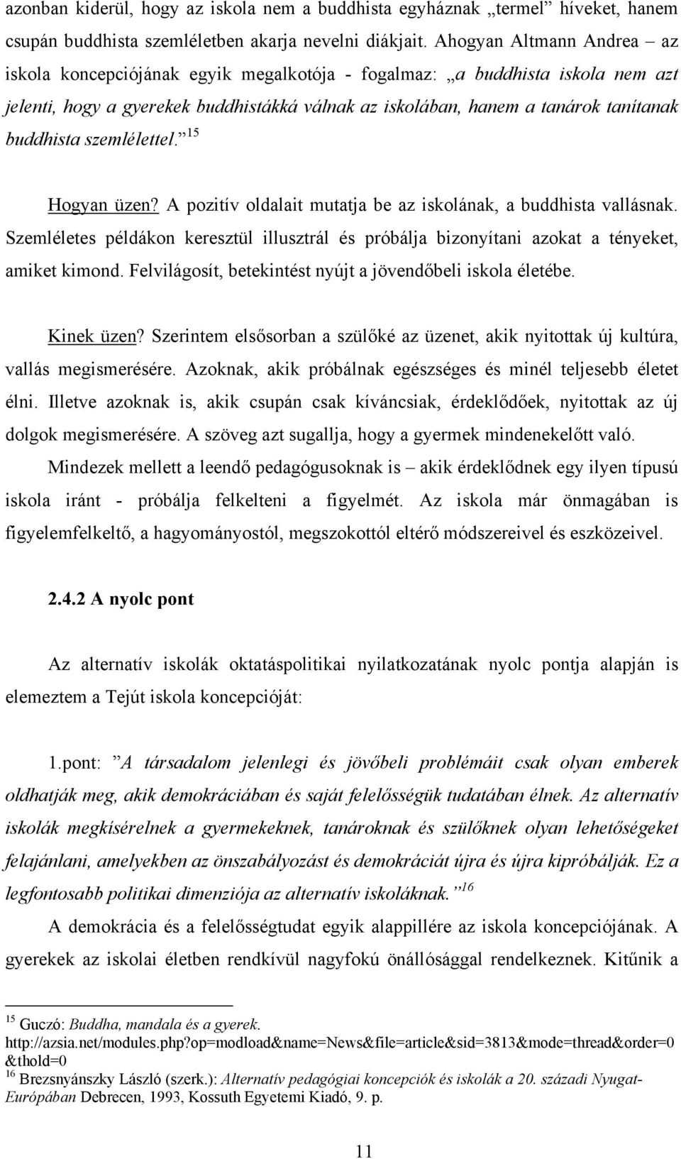 szemlélettel. 15 Hogyan üzen? A pozitív oldalait mutatja be az iskolának, a buddhista vallásnak. Szemléletes példákon keresztül illusztrál és próbálja bizonyítani azokat a tényeket, amiket kimond.