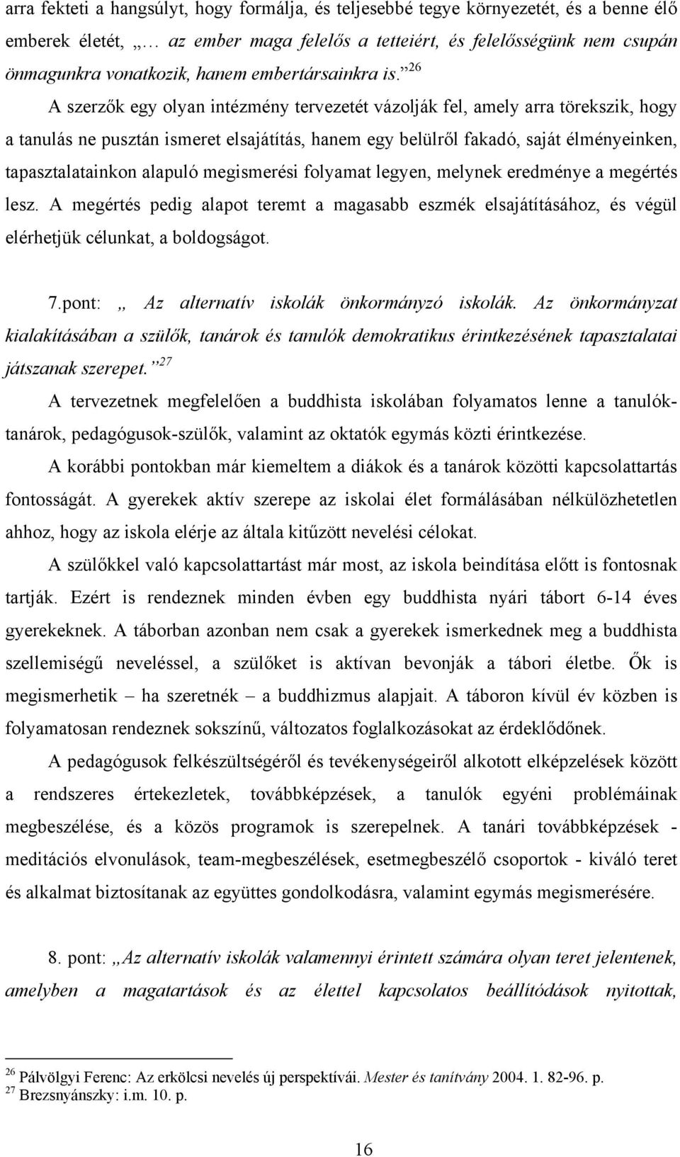 26 A szerzők egy olyan intézmény tervezetét vázolják fel, amely arra törekszik, hogy a tanulás ne pusztán ismeret elsajátítás, hanem egy belülről fakadó, saját élményeinken, tapasztalatainkon alapuló