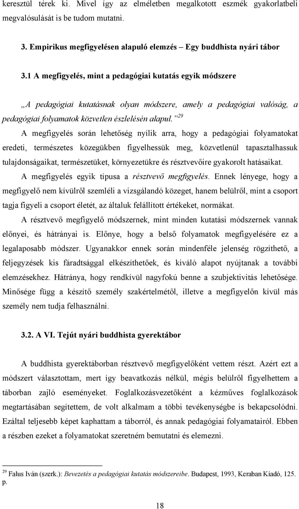 29 A megfigyelés során lehetőség nyílik arra, hogy a pedagógiai folyamatokat eredeti, természetes közegükben figyelhessük meg, közvetlenül tapasztalhassuk tulajdonságaikat, természetüket,