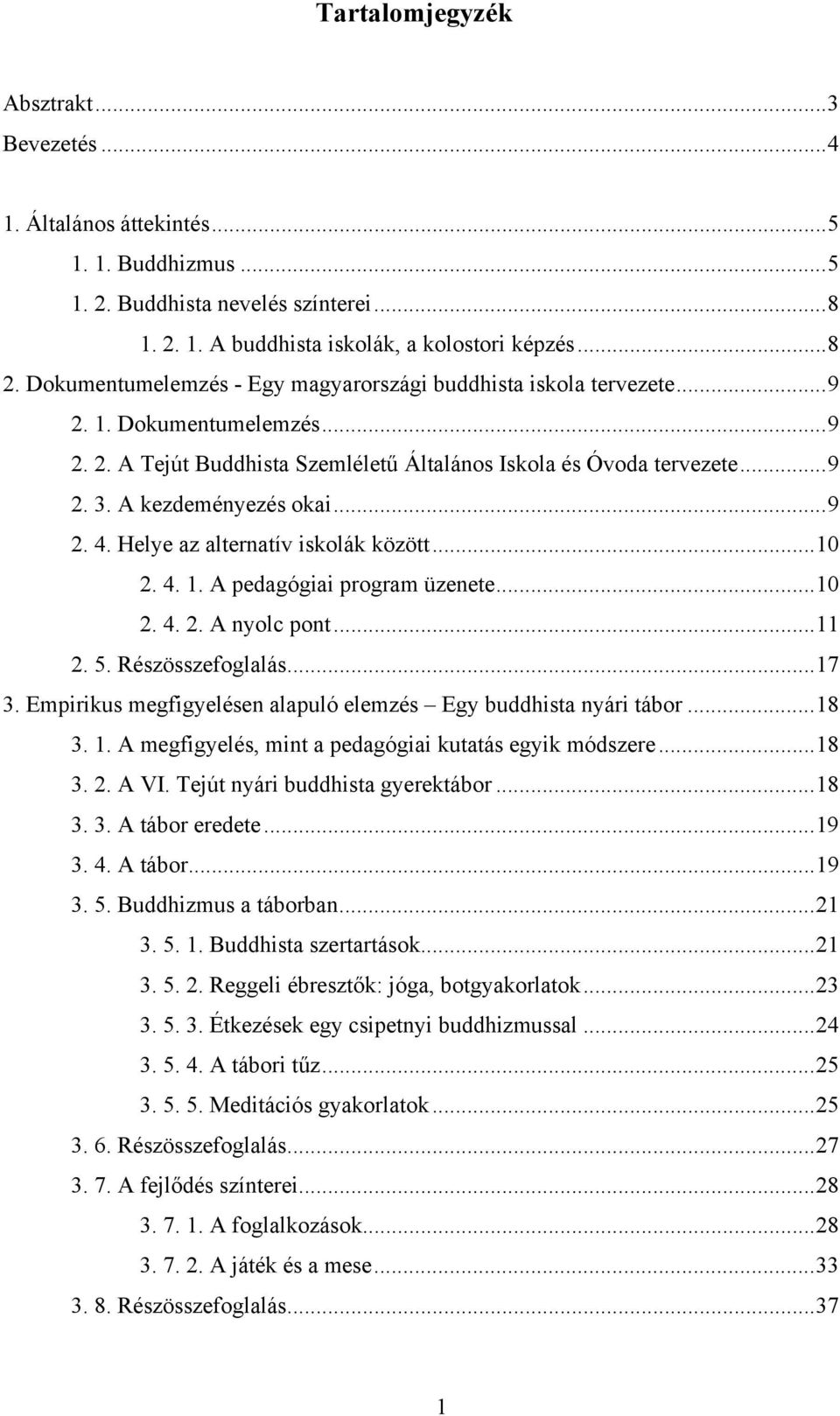 A kezdeményezés okai... 9 2. 4. Helye az alternatív iskolák között... 10 2. 4. 1. A pedagógiai program üzenete... 10 2. 4. 2. A nyolc pont... 11 2. 5. Részösszefoglalás... 17 3.