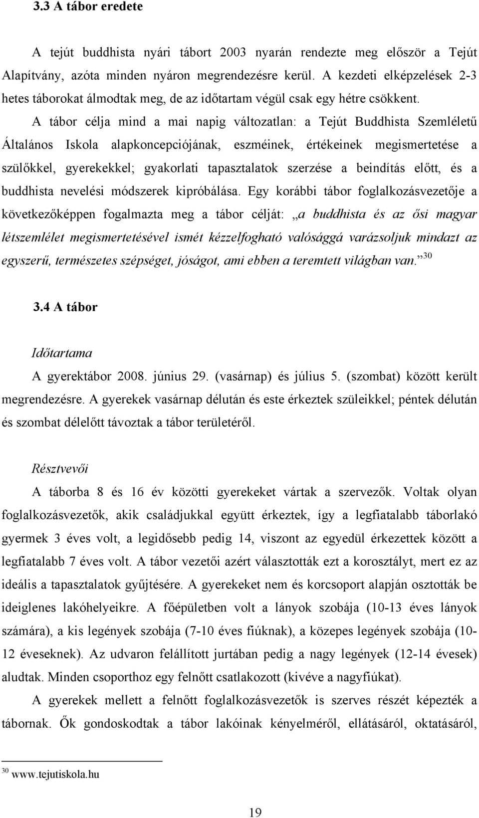 A tábor célja mind a mai napig változatlan: a Tejút Buddhista Szemléletű Általános Iskola alapkoncepciójának, eszméinek, értékeinek megismertetése a szülőkkel, gyerekekkel; gyakorlati tapasztalatok