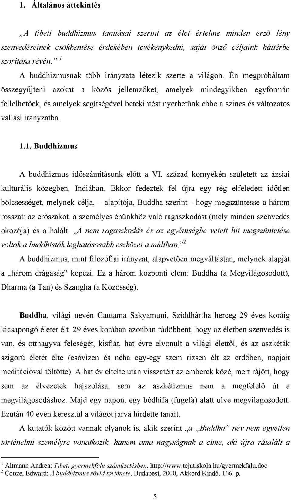 Én megpróbáltam összegyűjteni azokat a közös jellemzőket, amelyek mindegyikben egyformán fellelhetőek, és amelyek segítségével betekintést nyerhetünk ebbe a színes és változatos vallási irányzatba. 1.