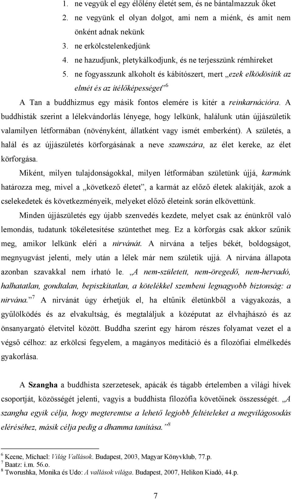 ne fogyasszunk alkoholt és kábítószert, mert ezek elködösítik az elmét és az ítélőképességet 6 A Tan a buddhizmus egy másik fontos elemére is kitér a reinkarnációra.