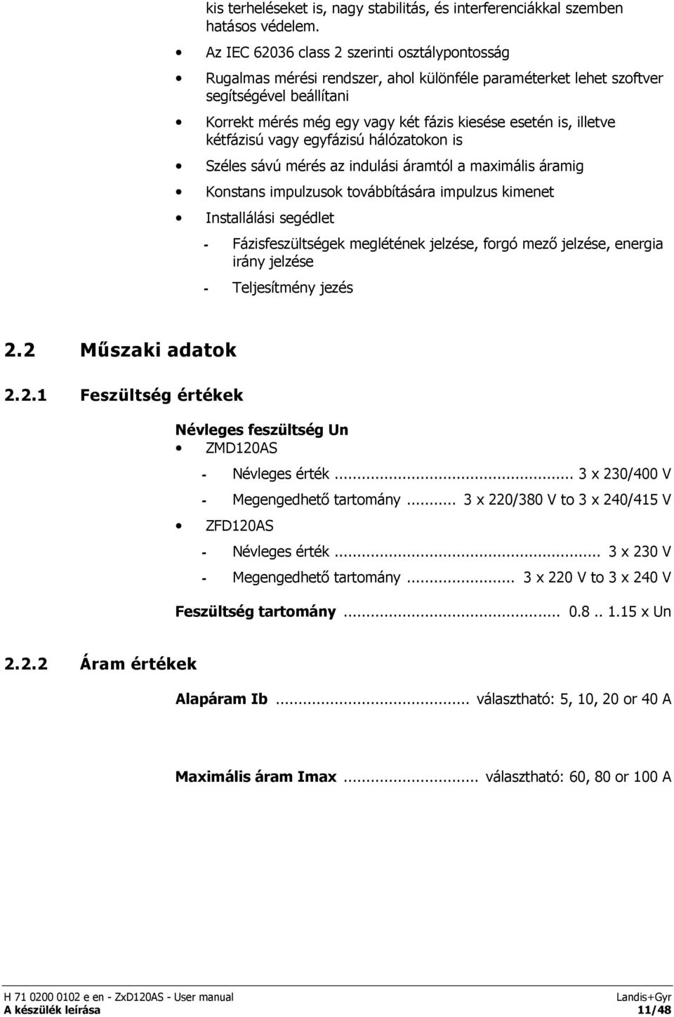 illetve kétfázisú vagy egyfázisú hálózatokon is Széles sávú mérés az indulási áramtól a maximális áramig Konstans impulzusok továbbítására impulzus kimenet Installálási segédlet - Fázisfeszültségek