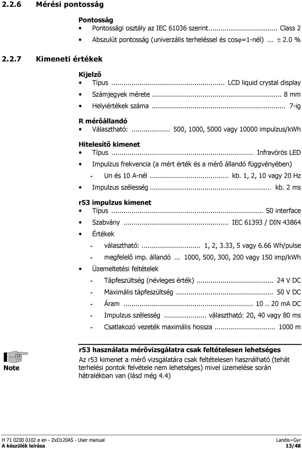 .. Infravörös LED Impulzus frekvencia (a mért érték és a mérő állandó függvényében) - Un és 10 A-nél... kb. 1, 2, 10 vagy 20 Hz Impulzus szélesség... kb. 2 ms r53 impulzus kimenet Típus.