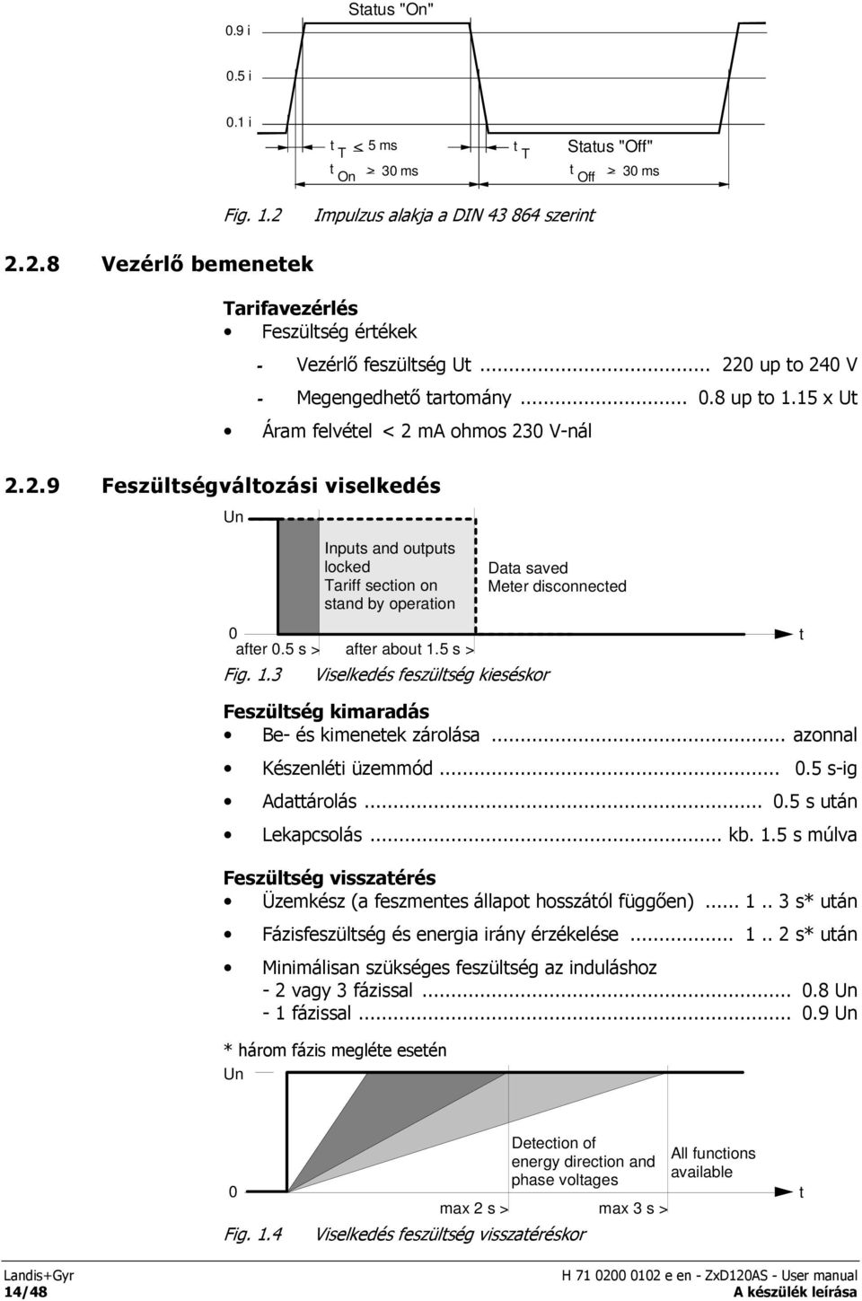 5 s > after about 1.5 s > Fig. 1.3 Viselkedés feszültség kieséskor Feszültség kimaradás Be- és kimenetek zárolása... azonnal Készenléti üzemmód... 0.5 s-ig Adattárolás... 0.5 s után Lekapcsolás... kb.