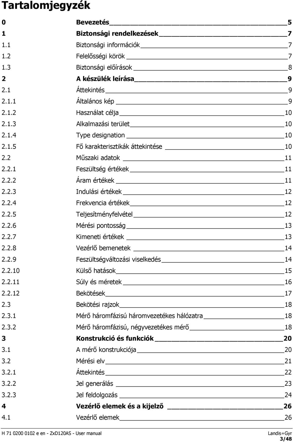 2.4 Frekvencia értékek 12 2.2.5 Teljesítményfelvétel 12 2.2.6 Mérési pontosság 13 2.2.7 Kimeneti értékek 13 2.2.8 Vezérlő bemenetek 14 2.2.9 Feszültségváltozási viselkedés 14 2.2.10 Külső hatások 15 2.