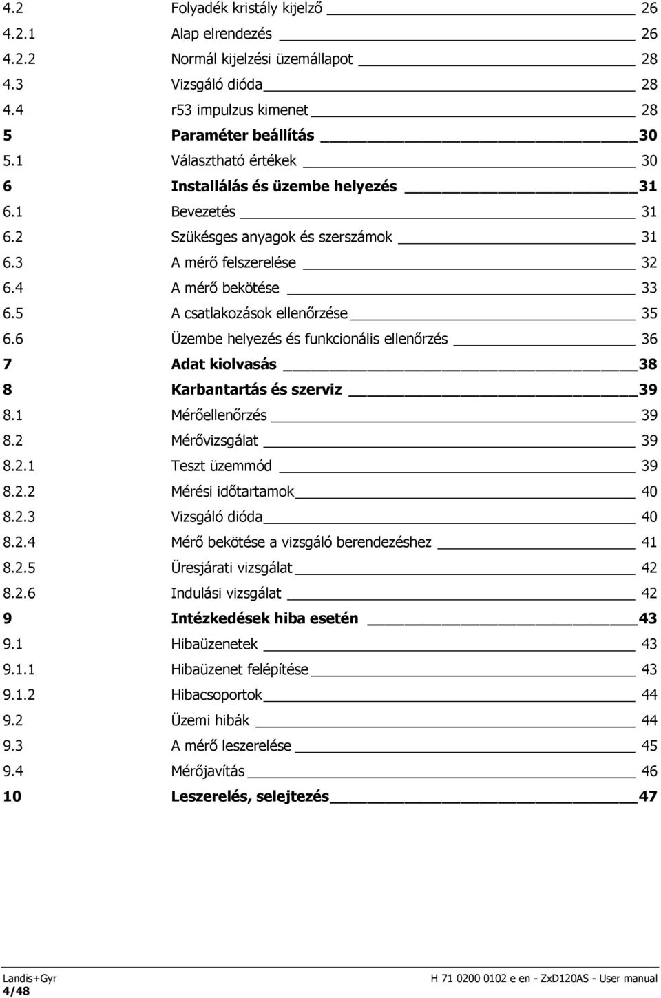 5 A csatlakozások ellenőrzése 35 6.6 Üzembe helyezés és funkcionális ellenőrzés 36 7 Adat kiolvasás 38 8 Karbantartás és szerviz 39 8.1 Mérőellenőrzés 39 8.2 Mérővizsgálat 39 8.2.1 Teszt üzemmód 39 8.