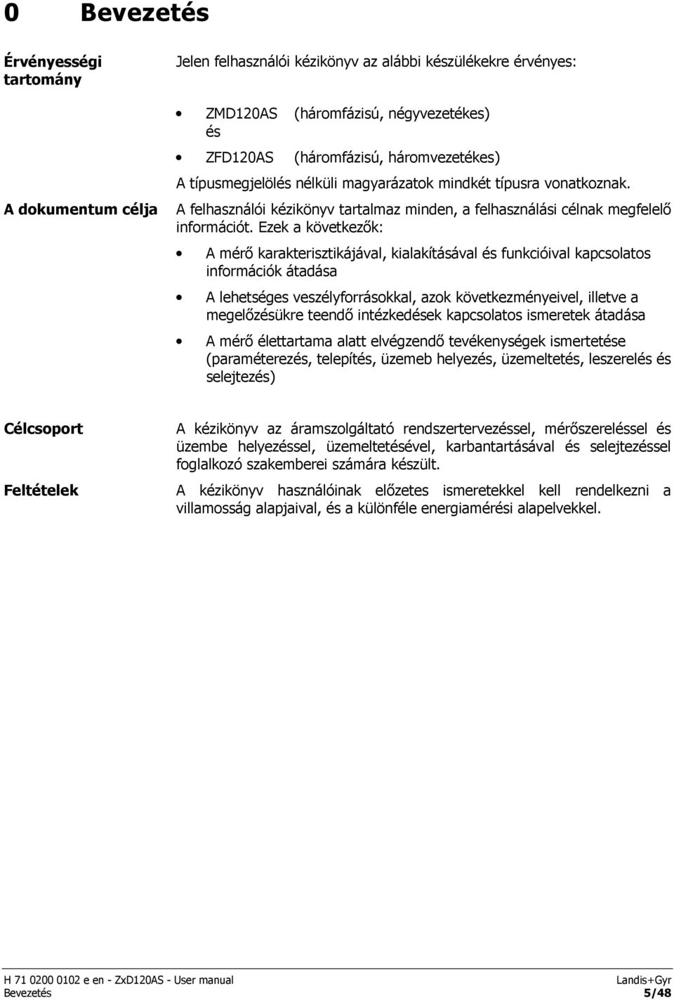 Ezek a következők: A mérő karakterisztikájával, kialakításával és funkcióival kapcsolatos információk átadása A lehetséges veszélyforrásokkal, azok következményeivel, illetve a megelőzésükre teendő