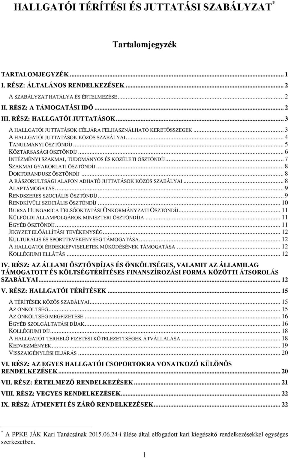 .. 6 INTÉZMÉNYI SZAKMAI, TUDOMÁNYOS ÉS KÖZÉLETI ÖSZTÖNDÍJ... 7 SZAKMAI GYAKORLATI ÖSZTÖNDÍJ... 8 DOKTORANDUSZ ÖSZTÖNDÍJ... 8 A RÁSZORULTSÁGI ALAPON ADHATÓ JUTTATÁSOK KÖZÖS SZABÁLYAI... 8 ALAPTÁMOGATÁS.