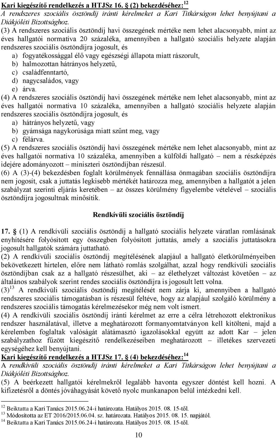 szociális ösztöndíjra jogosult, és a) fogyatékossággal élő vagy egészségi állapota miatt rászorult, b) halmozottan hátrányos helyzetű, c) családfenntartó, d) nagycsaládos, vagy e) árva.