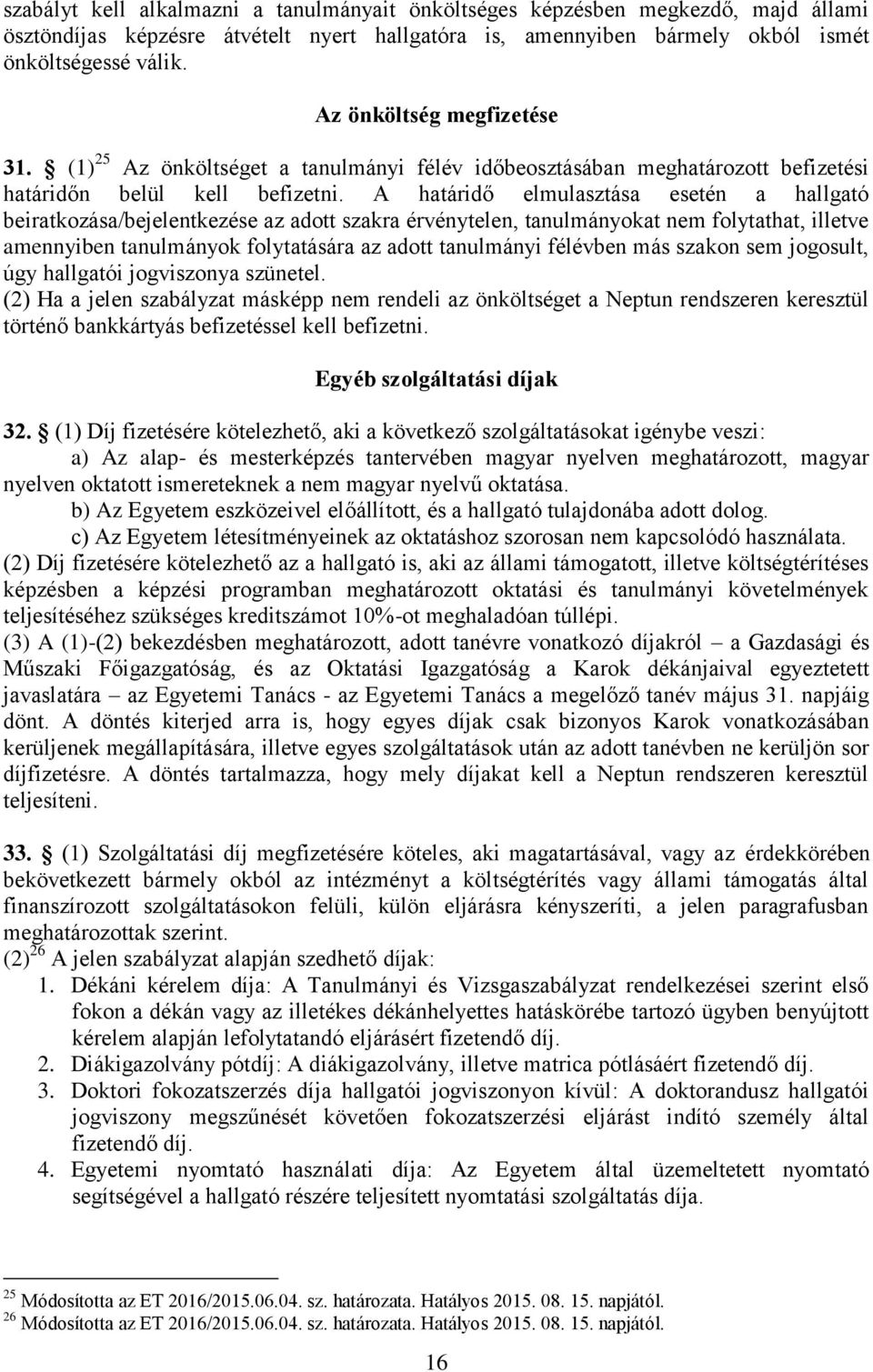 A határidő elmulasztása esetén a hallgató beiratkozása/bejelentkezése az adott szakra érvénytelen, tanulmányokat nem folytathat, illetve amennyiben tanulmányok folytatására az adott tanulmányi