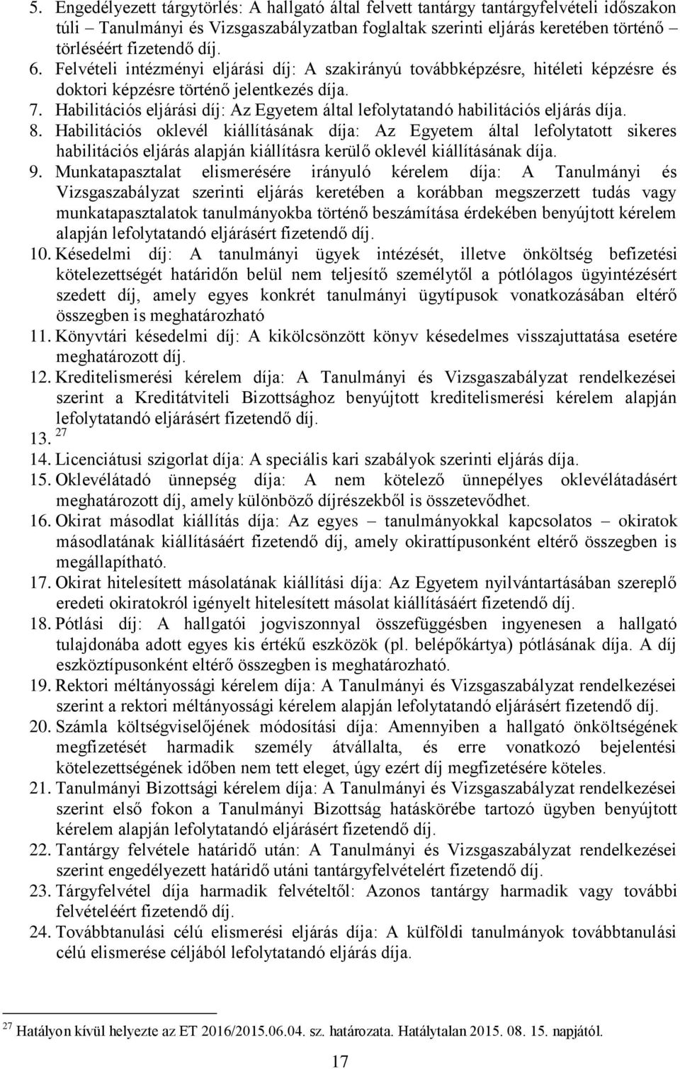 Habilitációs eljárási díj: Az Egyetem által lefolytatandó habilitációs eljárás díja. 8.