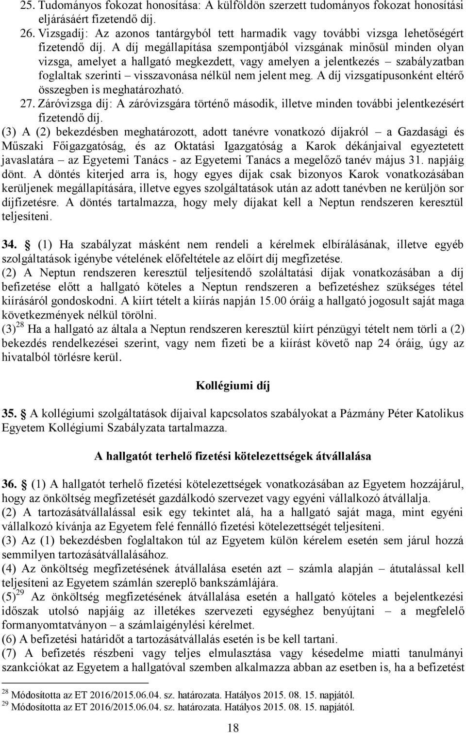 A díj megállapítása szempontjából vizsgának minősül minden olyan vizsga, amelyet a hallgató megkezdett, vagy amelyen a jelentkezés szabályzatban foglaltak szerinti visszavonása nélkül nem jelent meg.