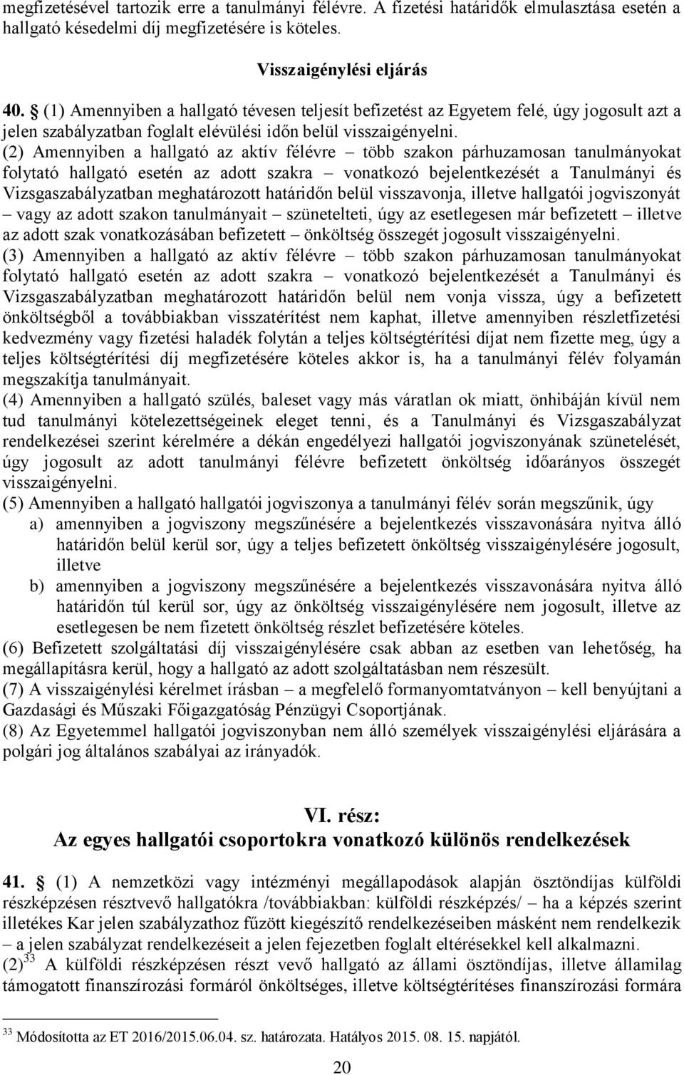 (2) Amennyiben a hallgató az aktív félévre több szakon párhuzamosan tanulmányokat folytató hallgató esetén az adott szakra vonatkozó bejelentkezését a Tanulmányi és Vizsgaszabályzatban meghatározott