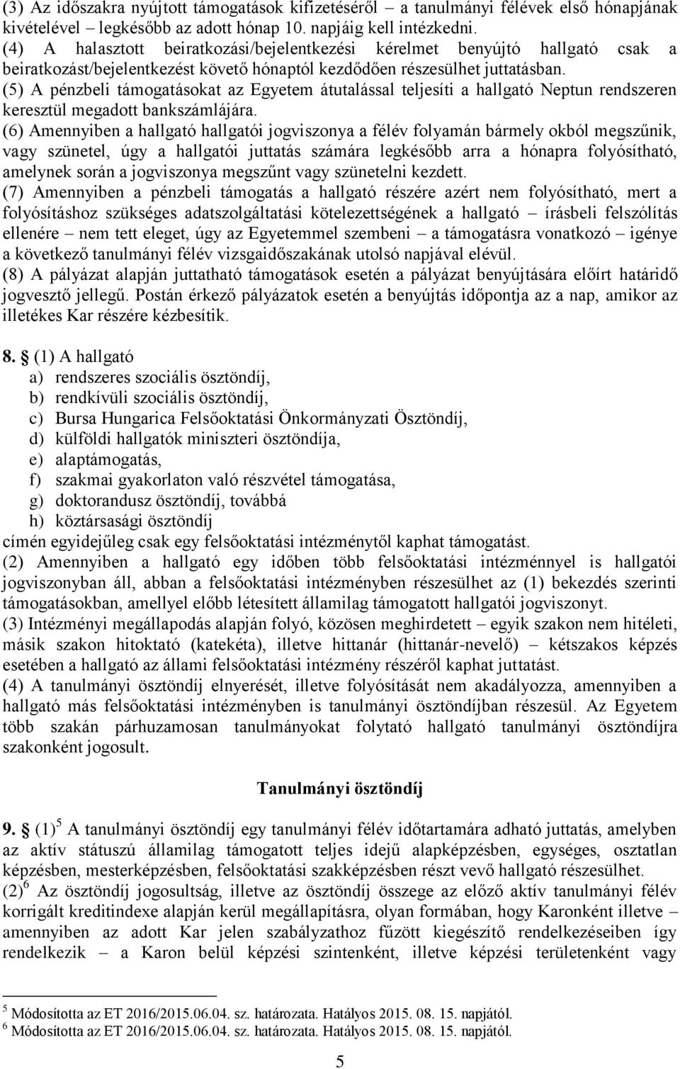 (5) A pénzbeli támogatásokat az Egyetem átutalással teljesíti a hallgató Neptun rendszeren keresztül megadott bankszámlájára.