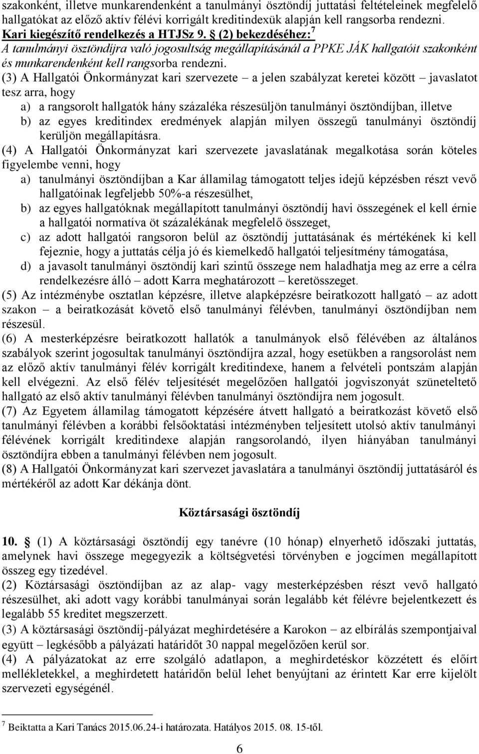 (3) A Hallgatói Önkormányzat kari szervezete a jelen szabályzat keretei között javaslatot tesz arra, hogy a) a rangsorolt hallgatók hány százaléka részesüljön tanulmányi ösztöndíjban, illetve b) az