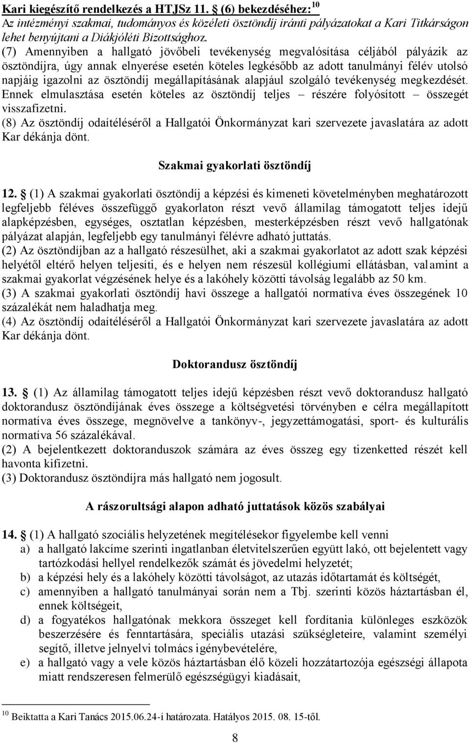 ösztöndíj megállapításának alapjául szolgáló tevékenység megkezdését. Ennek elmulasztása esetén köteles az ösztöndíj teljes részére folyósított összegét visszafizetni.