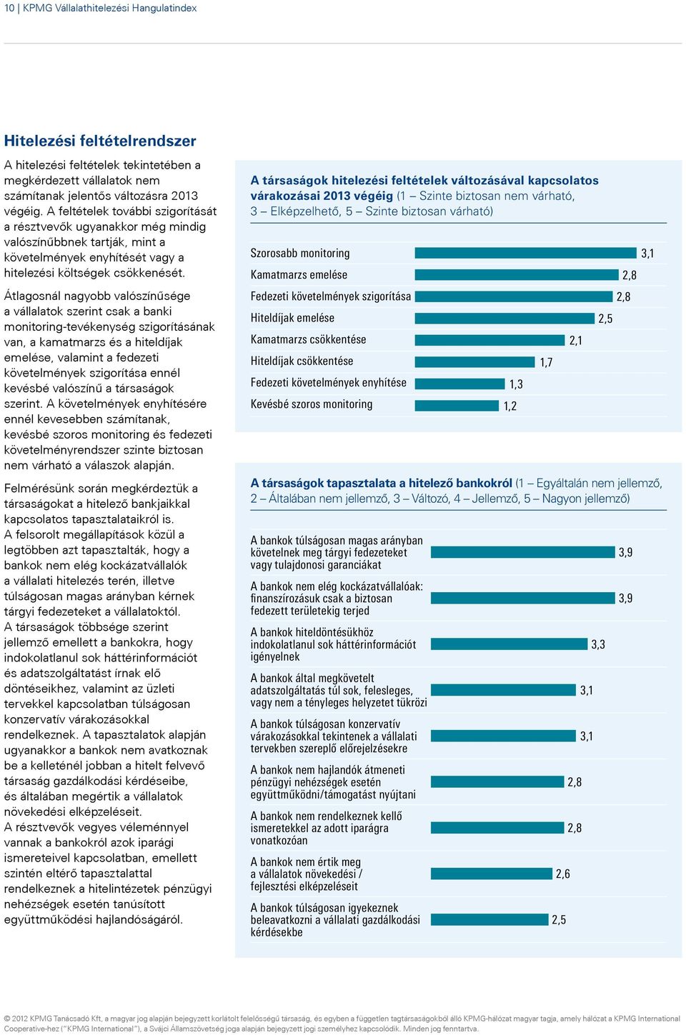 Átlagosnál nagyobb valószínűsége a vállalatok szerint csak a banki monitoring-tevékenység szigorításának van, a kamatmarzs és a hiteldíjak emelése, valamint a fedezeti követelmények szigorítása ennél