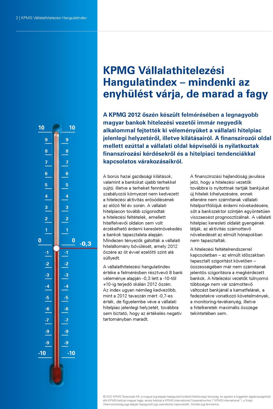 A finanszírozói oldal mellett ezúttal a vállalati oldal képviselői is nyilatkoztak finanszírozási kérdésekről és a hitelpiaci tendenciákkal kapcsolatos várakozásaikról.