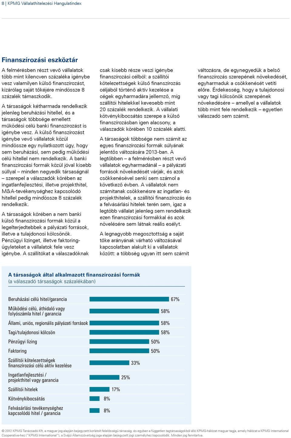 A külső finanszírozást igénybe vevő vállalatok közül mindössze egy nyilatkozott úgy, hogy sem beruházási, sem pedig működési célú hitellel nem rendelkezik.