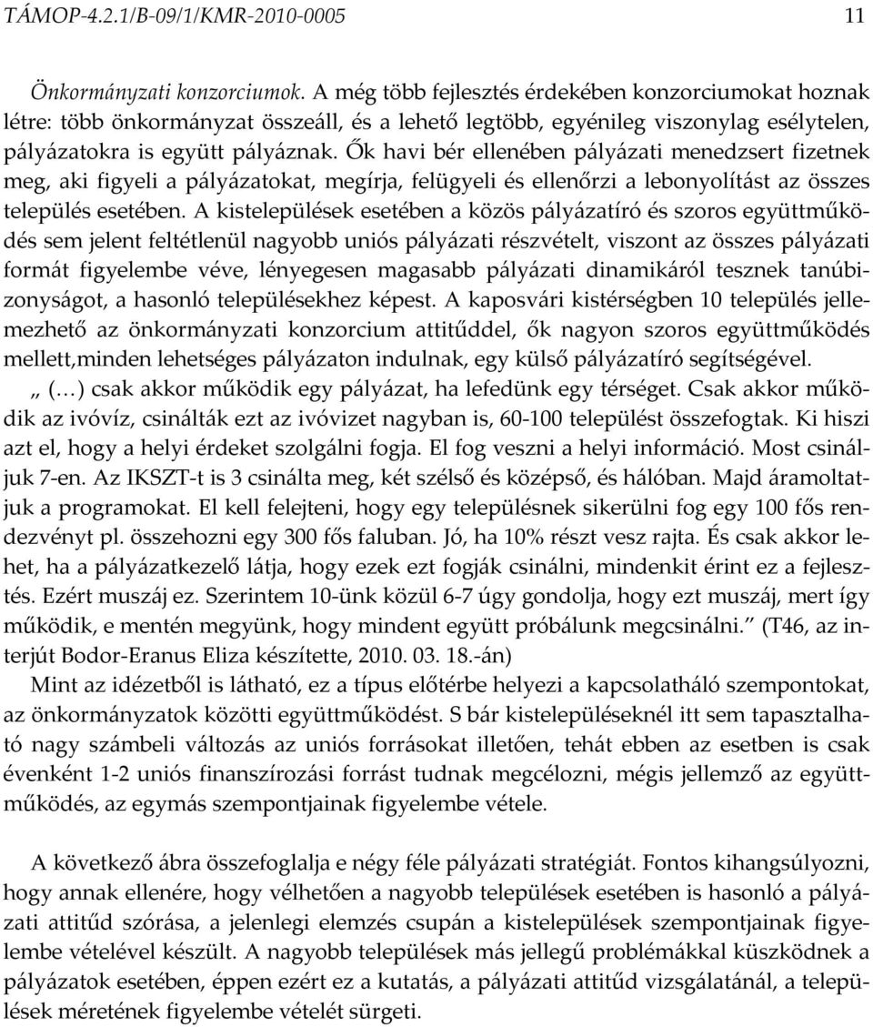 Ők havi bér ellenében pályázati menedzsert fizetnek meg, aki figyeli a pályázatokat, megírja, felügyeli és ellenőrzi a lebonyolítást az összes település esetében.