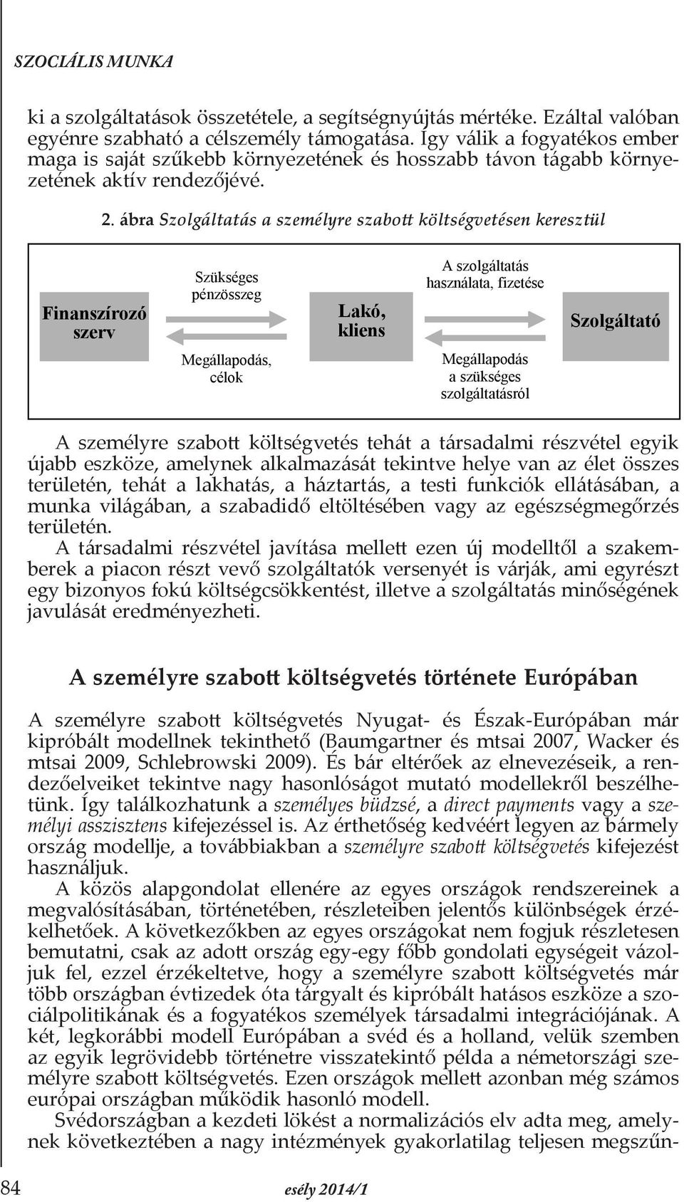 ábra Szolgáltatás a személyre szabott költségvetésen keresztül Finanszírozó szerv Szükséges pénzösszeg Megállapodás, célok Lakó, kliens A szolgáltatás használata, fizetése Megállapodás a szükséges