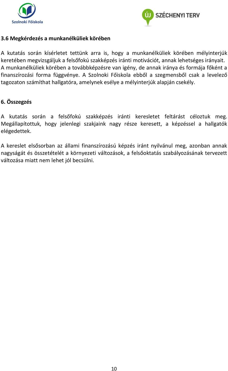 A Szolnoki Főiskola ebből a szegmensből csak a levelező tagozaton számíthat hallgatóra, amelynek esélye a mélyinterjúk alapján csekély. 6.
