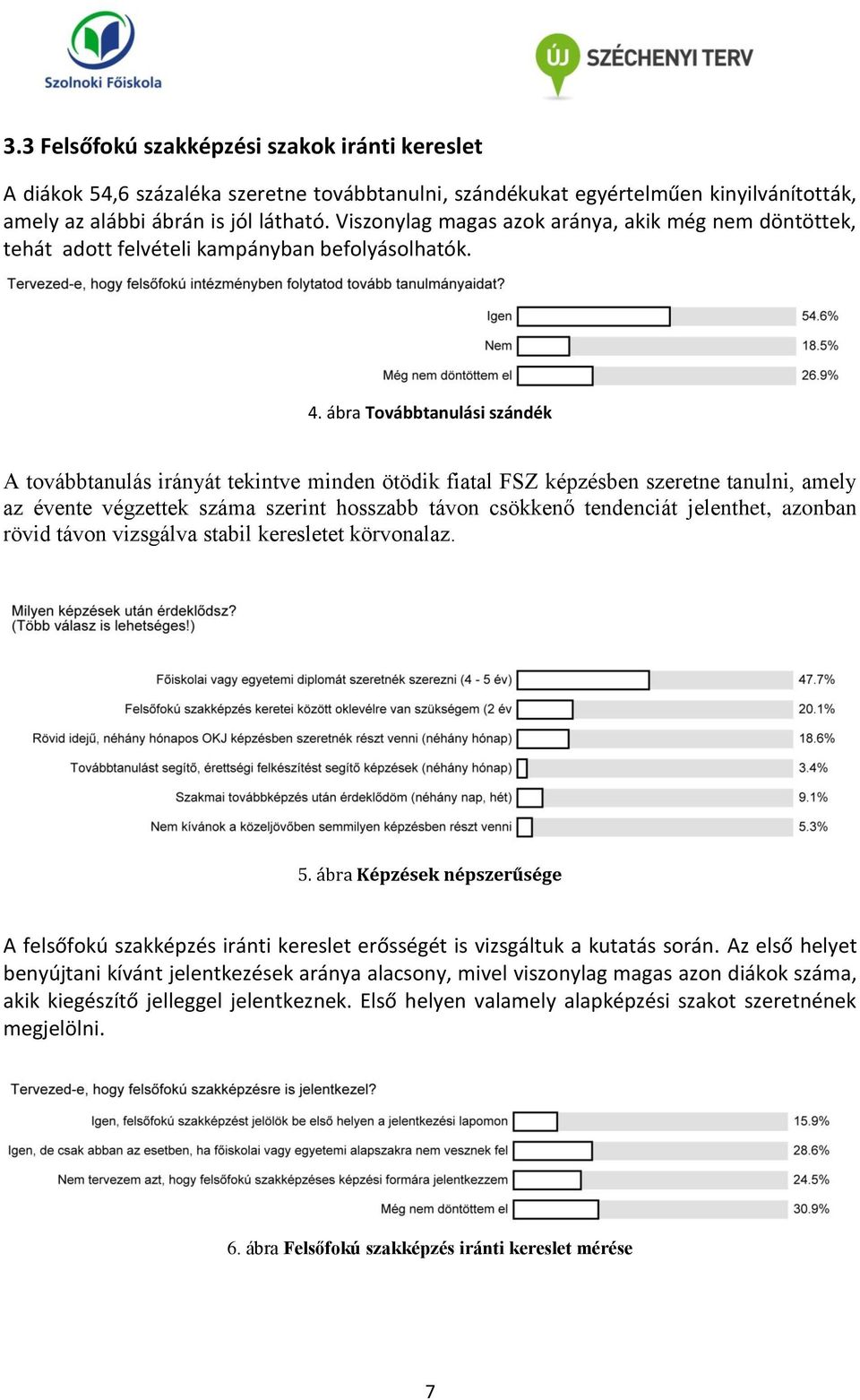 ábra Továbbtanulási szándék A továbbtanulás irányát tekintve minden ötödik fiatal FSZ képzésben szeretne tanulni, amely az évente végzettek száma szerint hosszabb távon csökkenő tendenciát jelenthet,