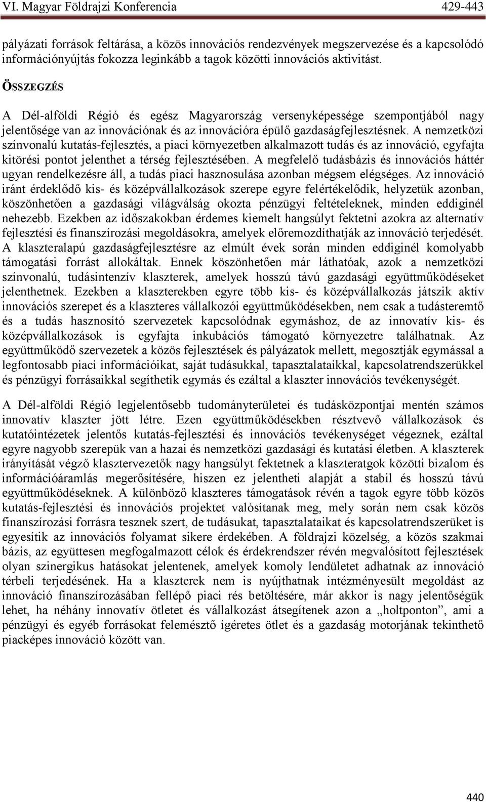 A nemzetközi színvonalú kutatás-fejlesztés, a piaci környezetben alkalmazott tudás és az innováció, egyfajta kitörési pontot jelenthet a térség fejlesztésében.