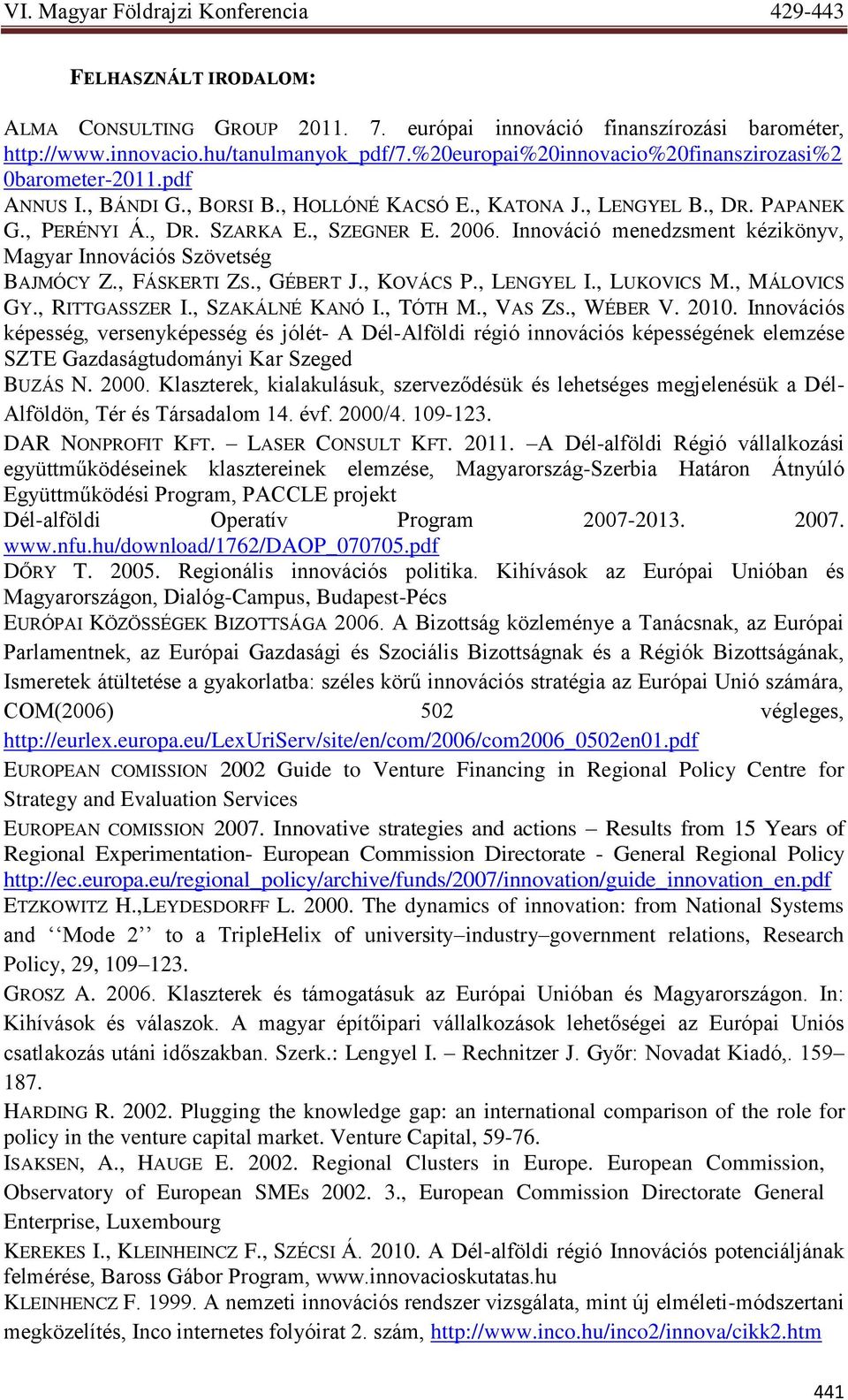 Innováció menedzsment kézikönyv, Magyar Innovációs Szövetség BAJMÓCY Z., FÁSKERTI ZS., GÉBERT J., KOVÁCS P., LENGYEL I., LUKOVICS M., MÁLOVICS GY., RITTGASSZER I., SZAKÁLNÉ KANÓ I., TÓTH M., VAS ZS.