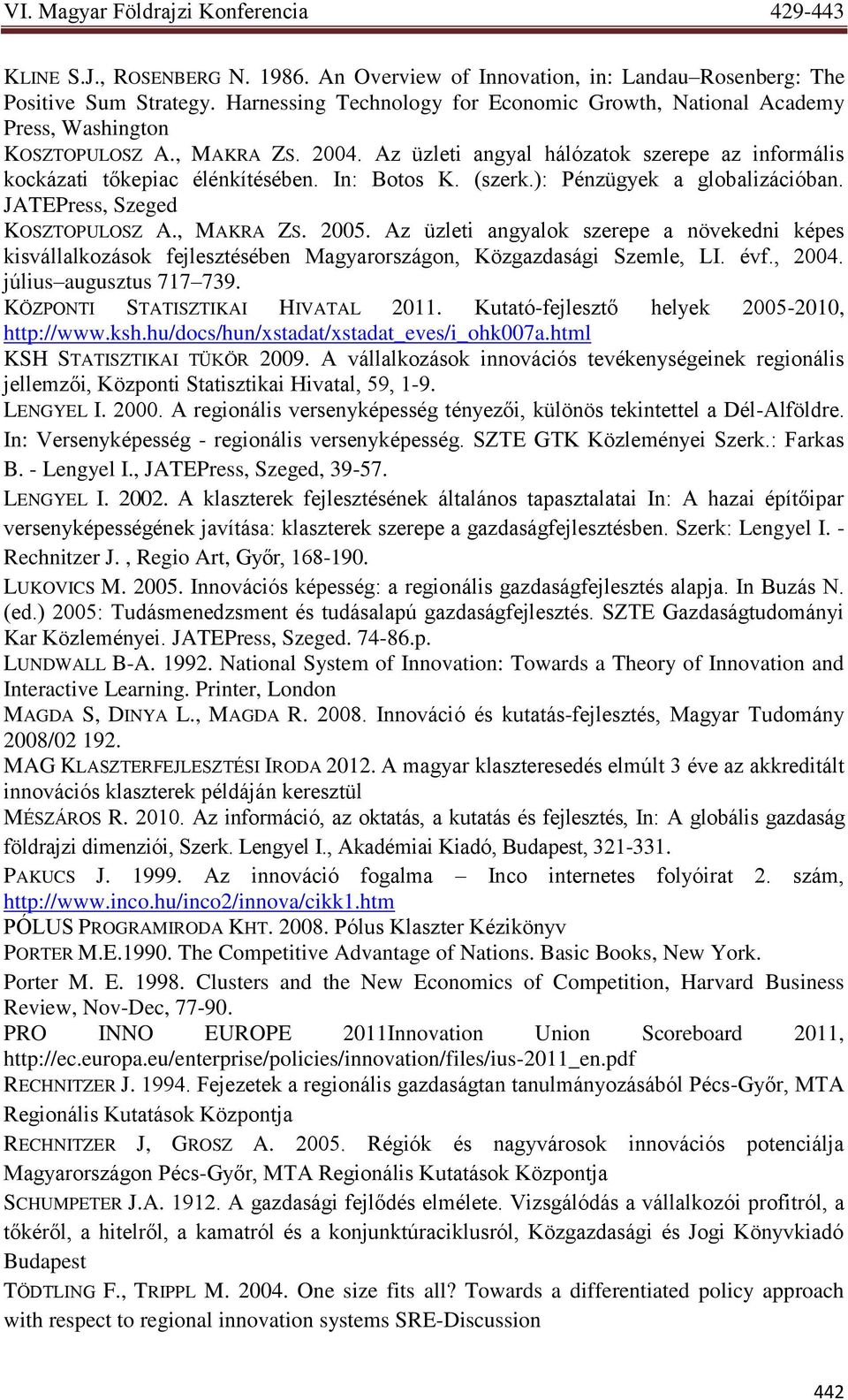 Az üzleti angyalok szerepe a növekedni képes kisvállalkozások fejlesztésében Magyarországon, Közgazdasági Szemle, LI. évf., 2004. július augusztus 717 739. KÖZPONTI STATISZTIKAI HIVATAL 2011.