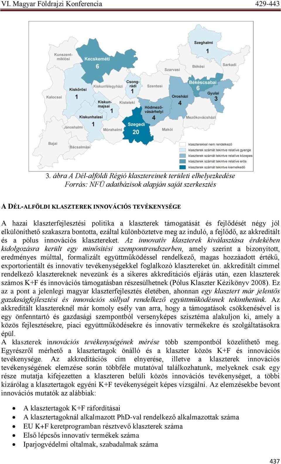 Az innovatív klaszterek kiválasztása érdekében kidolgozásra került egy minősítési szempontrendszerben, amely szerint a bizonyított, eredményes múlttal, formalizált együttműködéssel rendelkező, magas