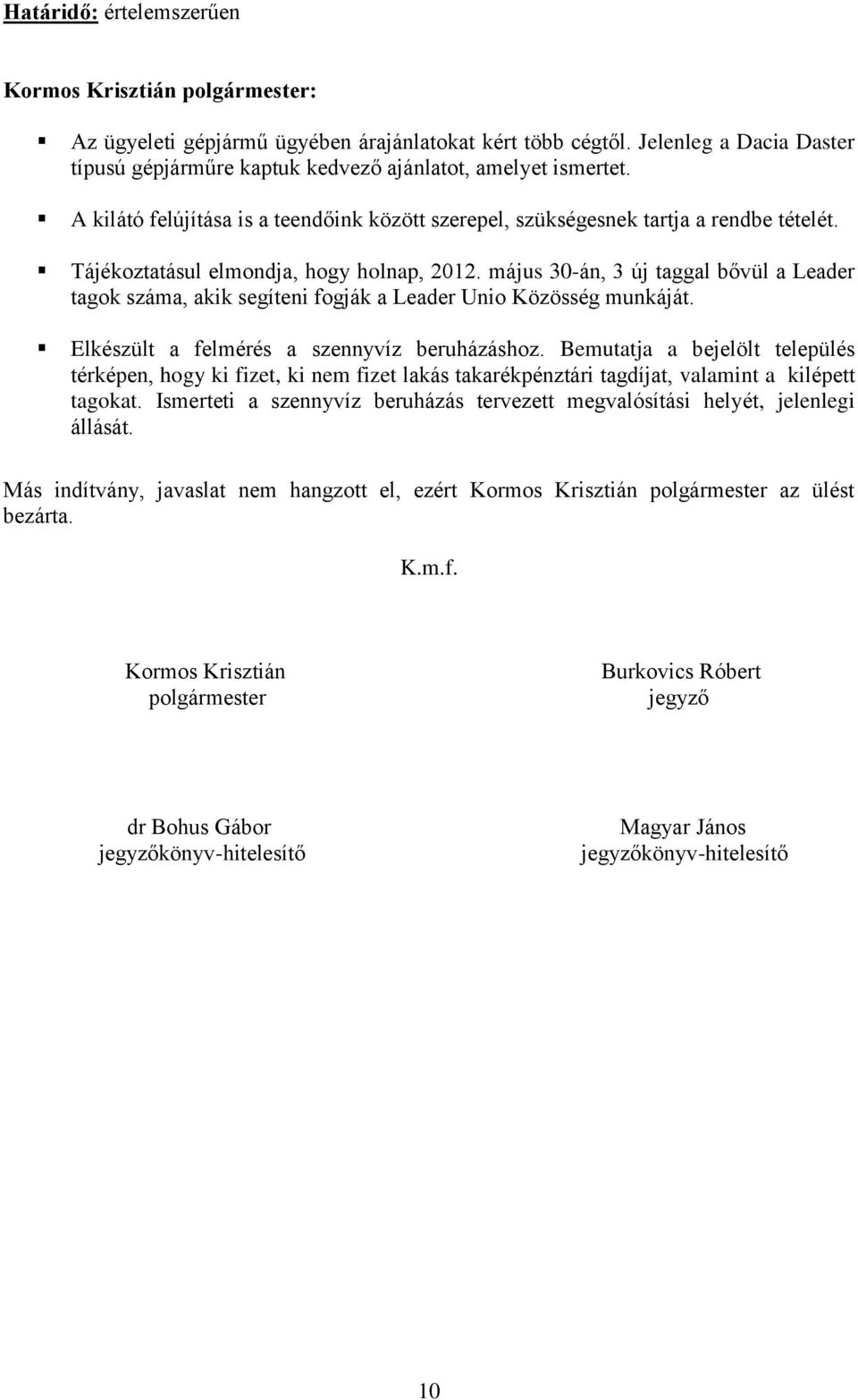 május 30-án, 3 új taggal bővül a Leader tagok száma, akik segíteni fogják a Leader Unio Közösség munkáját. Elkészült a felmérés a szennyvíz beruházáshoz.